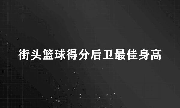 街头篮球得分后卫最佳身高