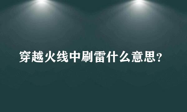 穿越火线中刷雷什么意思？