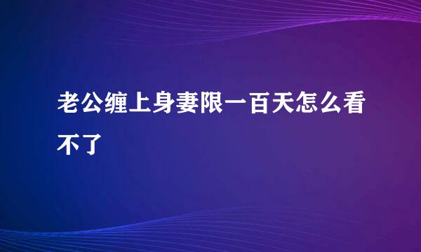 老公缠上身妻限一百天怎么看不了