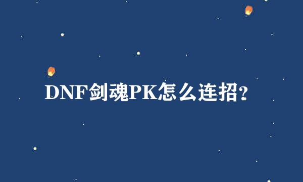 DNF剑魂PK怎么连招？