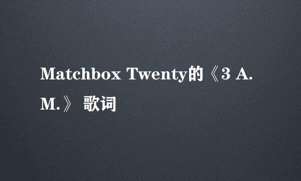 Matchbox Twenty的《3 A.M.》 歌词