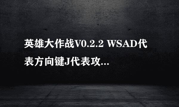 英雄大作战V0.2.2 WSAD代表方向键J代表攻击K代表跳跃L代表防御 求秘籍