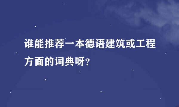 谁能推荐一本德语建筑或工程方面的词典呀？