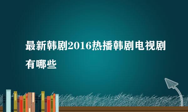 最新韩剧2016热播韩剧电视剧有哪些