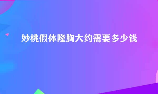 妙桃假体隆胸大约需要多少钱