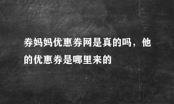 券妈妈优惠券网是真的吗，他的优惠券是哪里来的