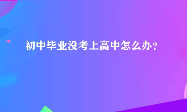 初中毕业没考上高中怎么办？