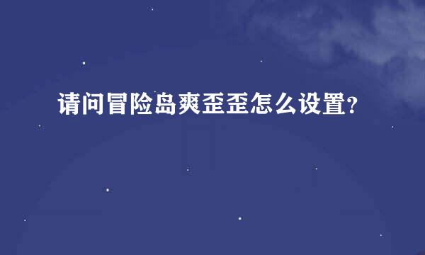 请问冒险岛爽歪歪怎么设置？