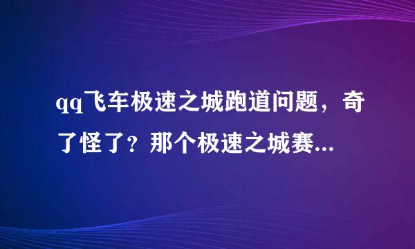 qq飞车极速之城跑道问题，奇了怪了？那个极速之城赛道怎么有两条啊，怎么走另外一条道 啊