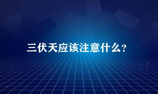 三伏天应该注意什么？