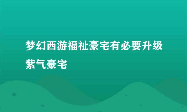 梦幻西游福祉豪宅有必要升级紫气豪宅