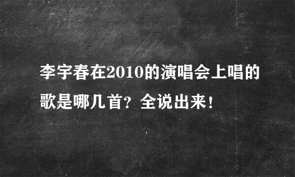 李宇春在2010的演唱会上唱的歌是哪几首？全说出来！