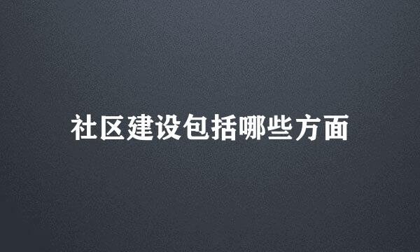 社区建设包括哪些方面