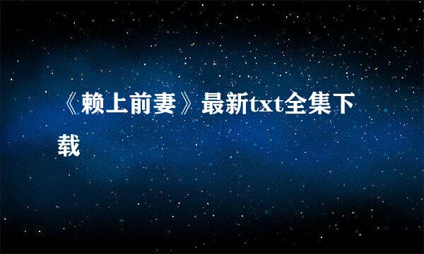 《赖上前妻》最新txt全集下载