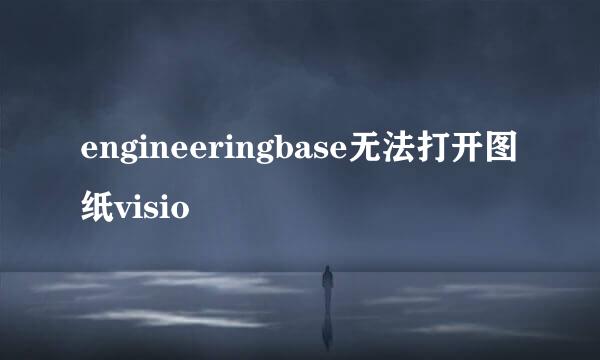 engineeringbase无法打开图纸visio