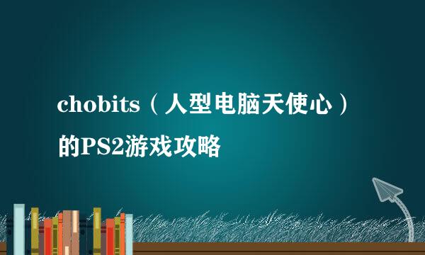 chobits（人型电脑天使心） 的PS2游戏攻略