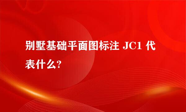 别墅基础平面图标注 JC1 代表什么?