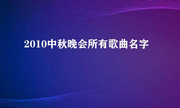 2010中秋晚会所有歌曲名字