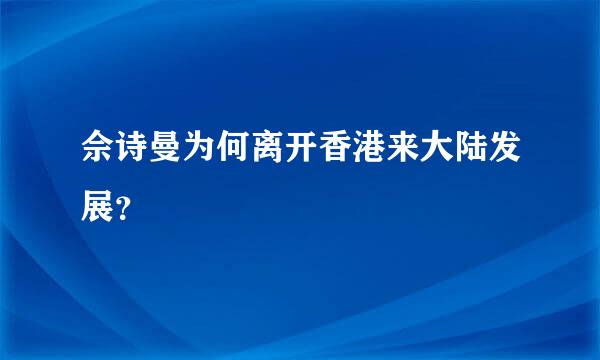 佘诗曼为何离开香港来大陆发展？