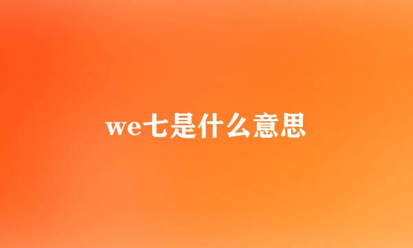 we七是什么意思