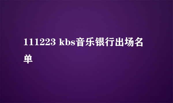 111223 kbs音乐银行出场名单