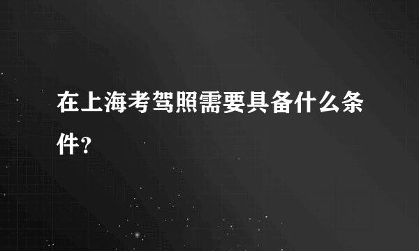 在上海考驾照需要具备什么条件？