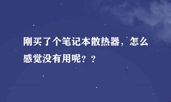 刚买了个笔记本散热器，怎么感觉没有用呢？？