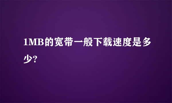 1MB的宽带一般下载速度是多少?