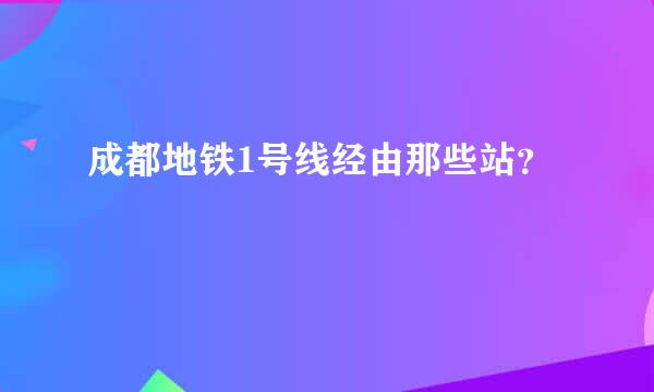 成都地铁1号线经由那些站？