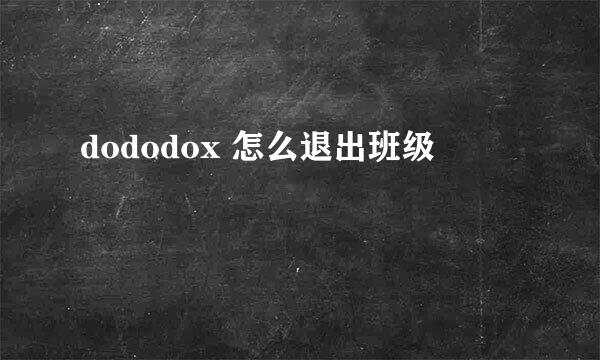 dododox 怎么退出班级