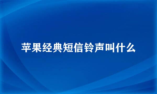 苹果经典短信铃声叫什么