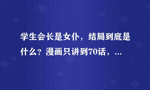 学生会长是女仆，结局到底是什么？漫画只讲到70话，我看目前情况以后很难在一起了吧，大爱，想知道。