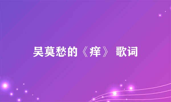 吴莫愁的《痒》 歌词