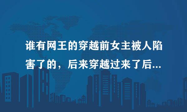 谁有网王的穿越前女主被人陷害了的，后来穿越过来了后，澄清了，再让他们惊艳。