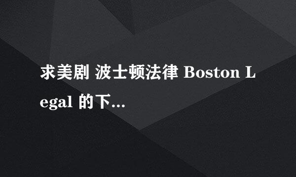 求美剧 波士顿法律 Boston Legal 的下载地址。双语字幕。