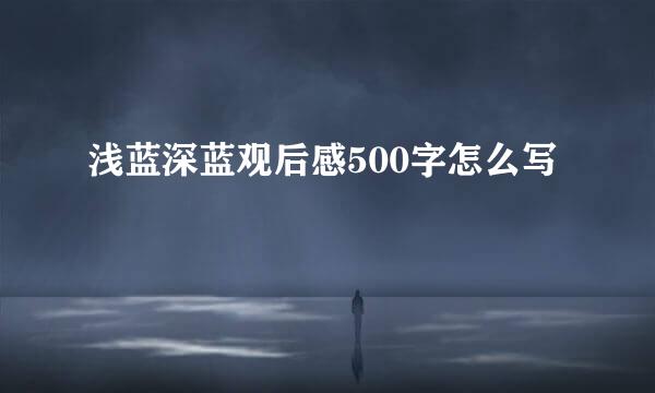 浅蓝深蓝观后感500字怎么写