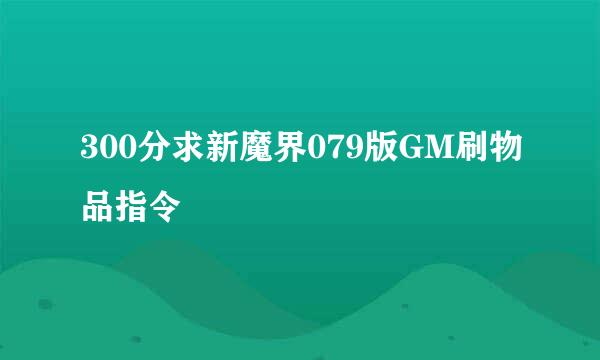 300分求新魔界079版GM刷物品指令