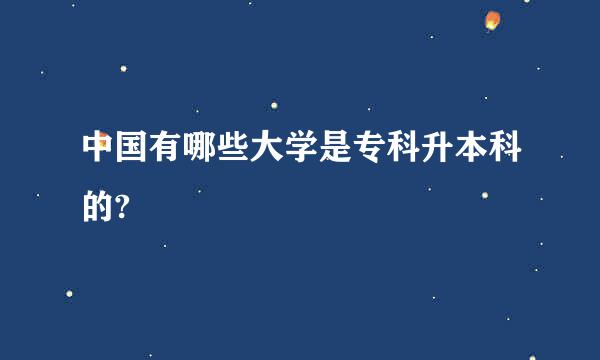 中国有哪些大学是专科升本科的?