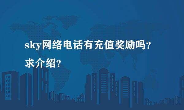 sky网络电话有充值奖励吗？求介绍？