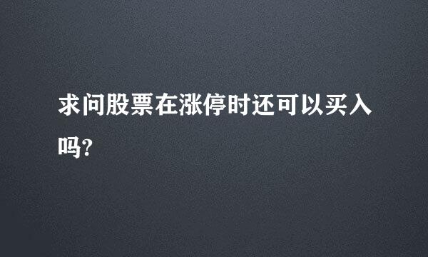 求问股票在涨停时还可以买入吗?