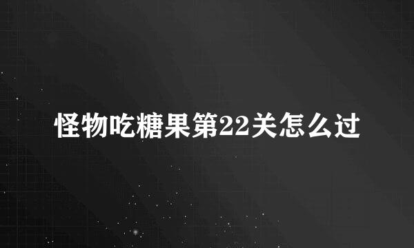 怪物吃糖果第22关怎么过