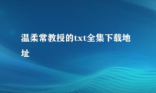 温柔常教授的txt全集下载地址