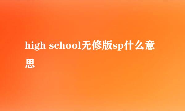 high school无修版sp什么意思