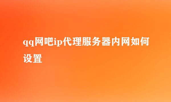 qq网吧ip代理服务器内网如何设置