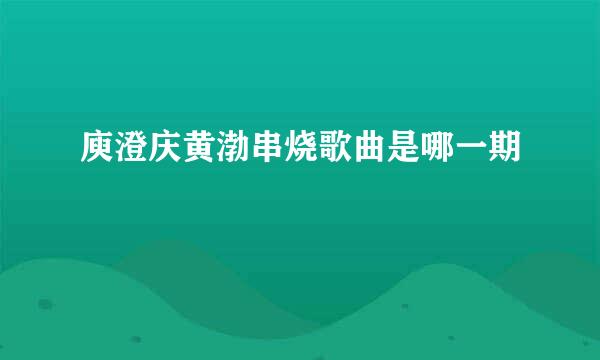 庾澄庆黄渤串烧歌曲是哪一期