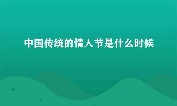 中国传统的情人节是什么时候