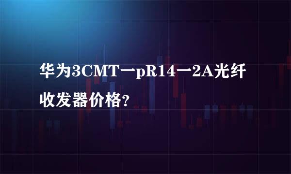 华为3CMT一pR14一2A光纤收发器价格？