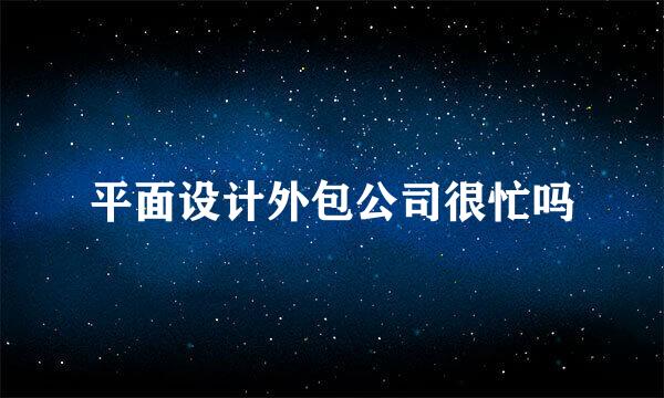 平面设计外包公司很忙吗