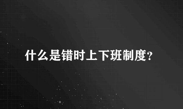 什么是错时上下班制度？