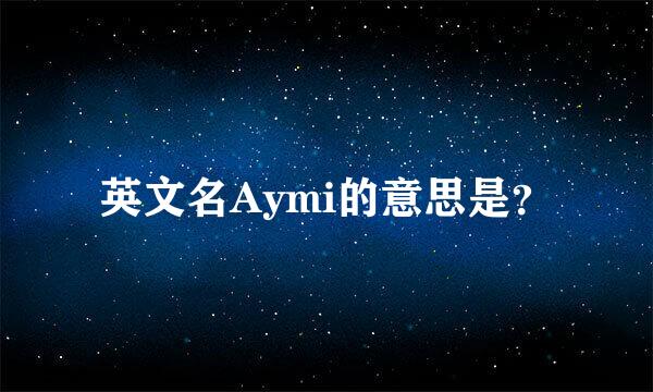 英文名Aymi的意思是？